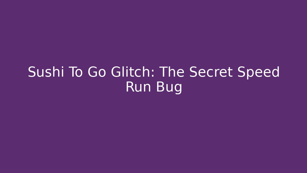 Sushi To Go Glitch: The Secret Speed Run Bug