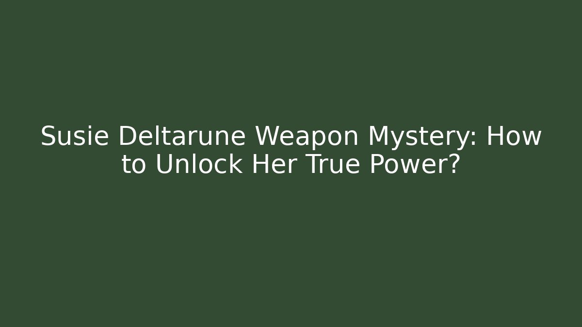 Susie Deltarune Weapon Mystery: How to Unlock Her True Power? - Felix Cat Insurance