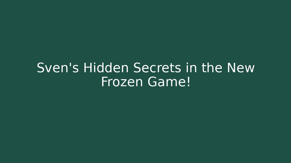 Sven’s Hidden Secrets in the New Frozen Game!