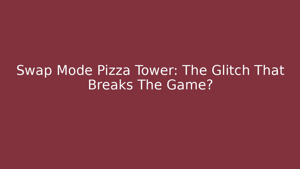 Swap Mode Pizza Tower: The Glitch That Breaks The Game?