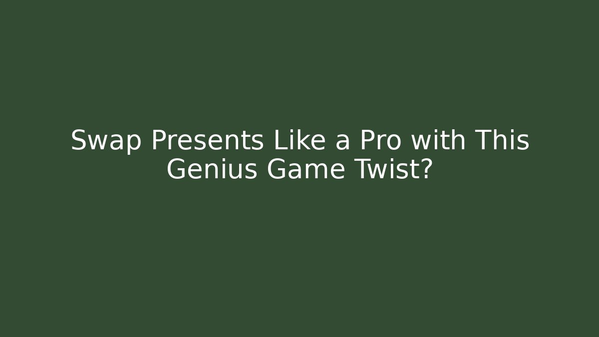 Swap Presents Like a Pro with This Genius Game Twist?