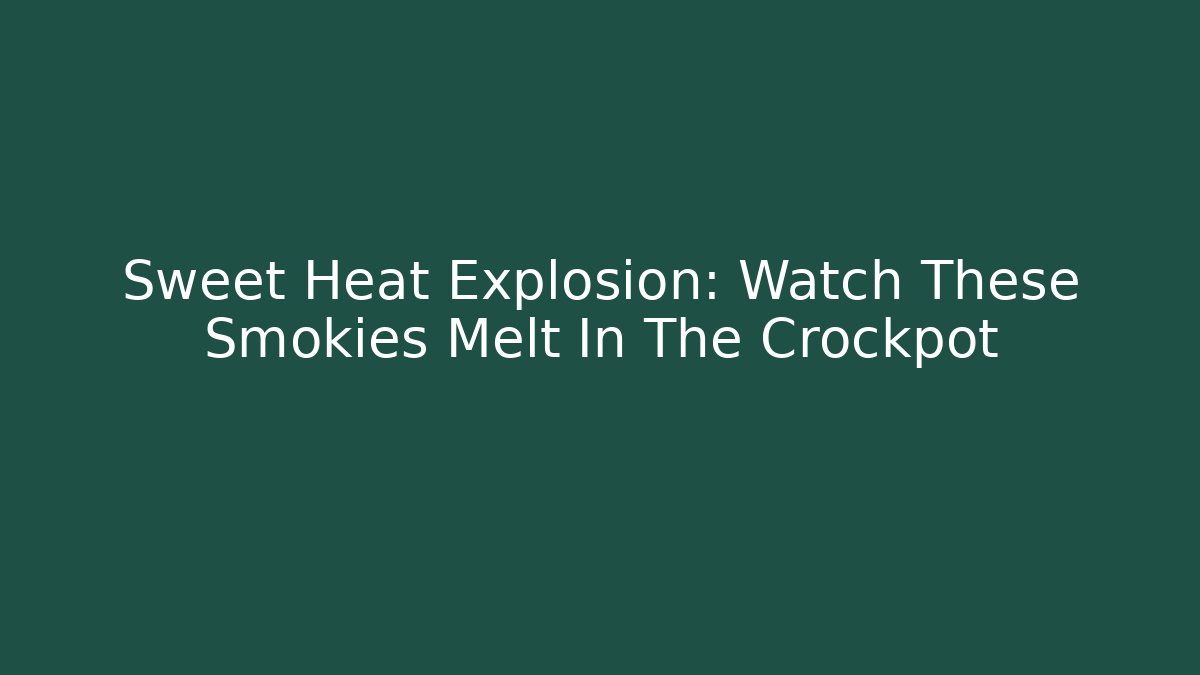 Sweet Heat Explosion: Watch These Smokies Melt In The Crockpot