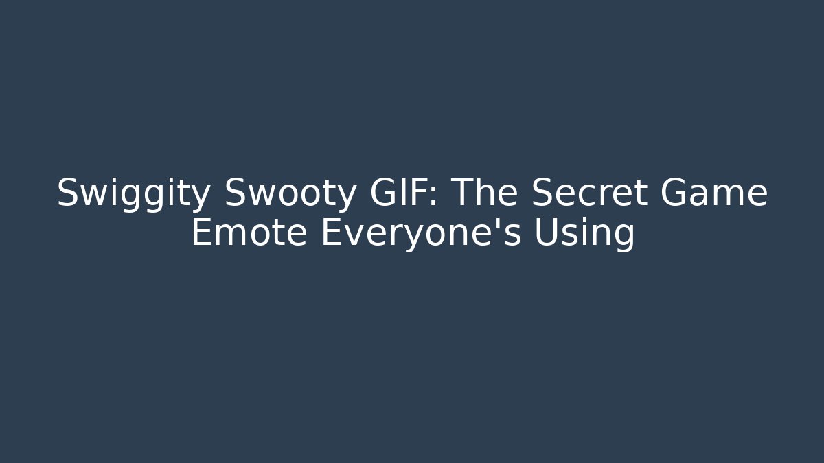 Swiggity Swooty GIF: The Secret Game Emote Everyone’s Using