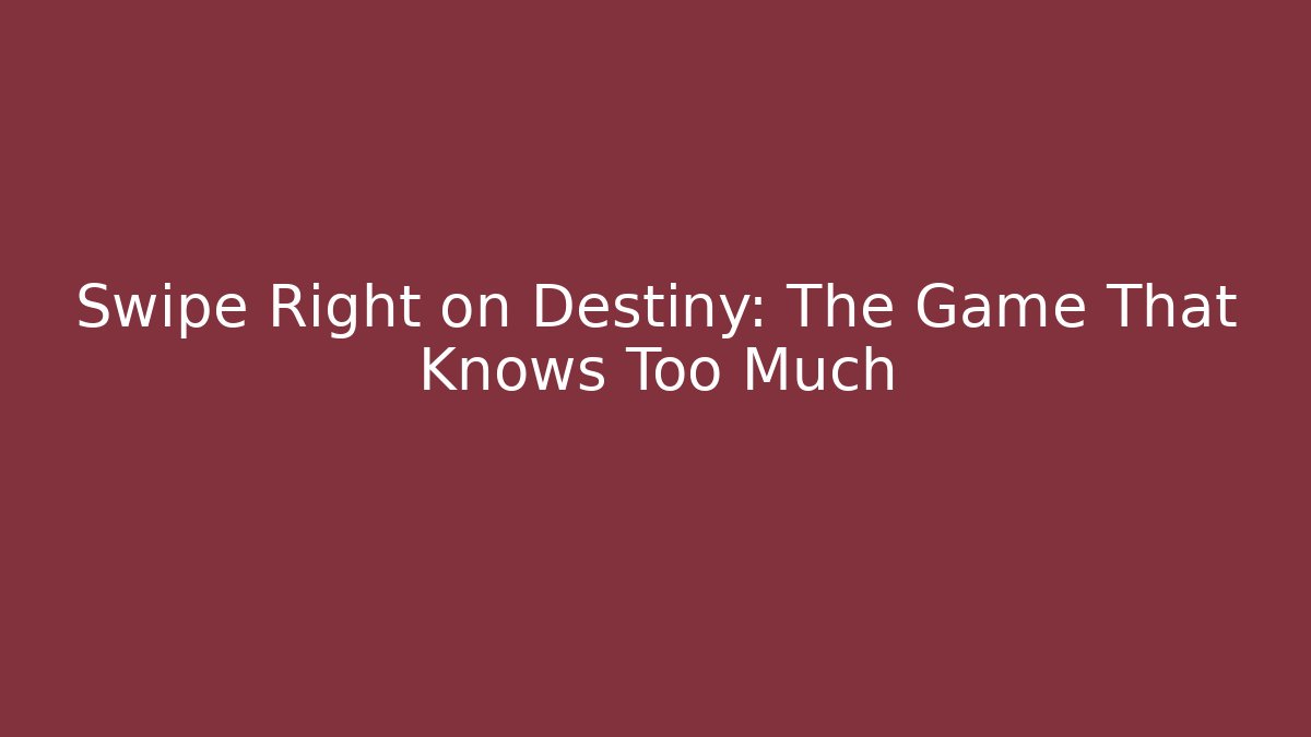 Swipe Right on Destiny: The Game That Knows Too Much