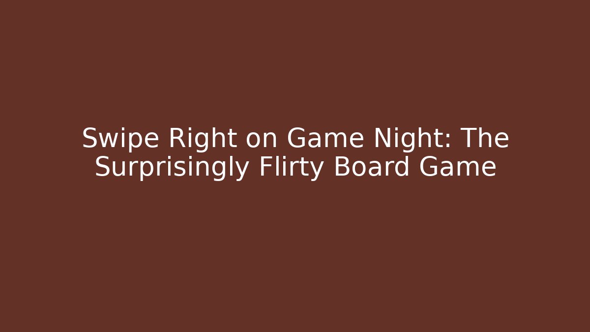 Swipe Right on Game Night: The Surprisingly Flirty Board Game
