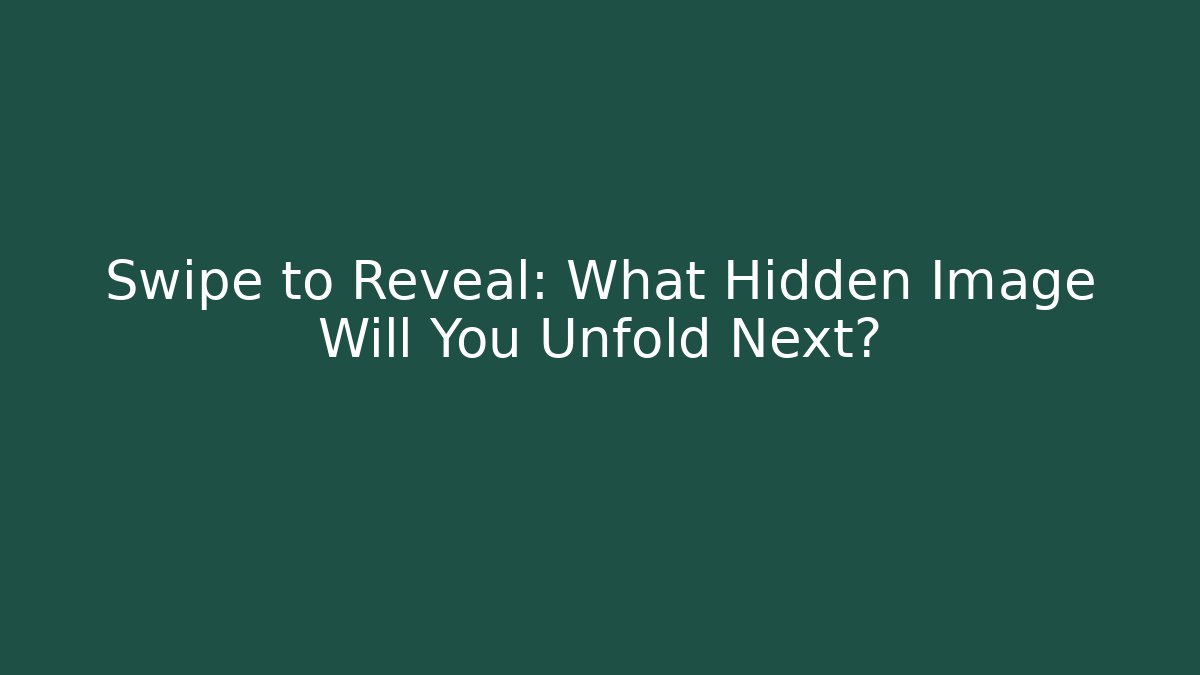 Swipe to Reveal: What Hidden Image Will You Unfold Next?