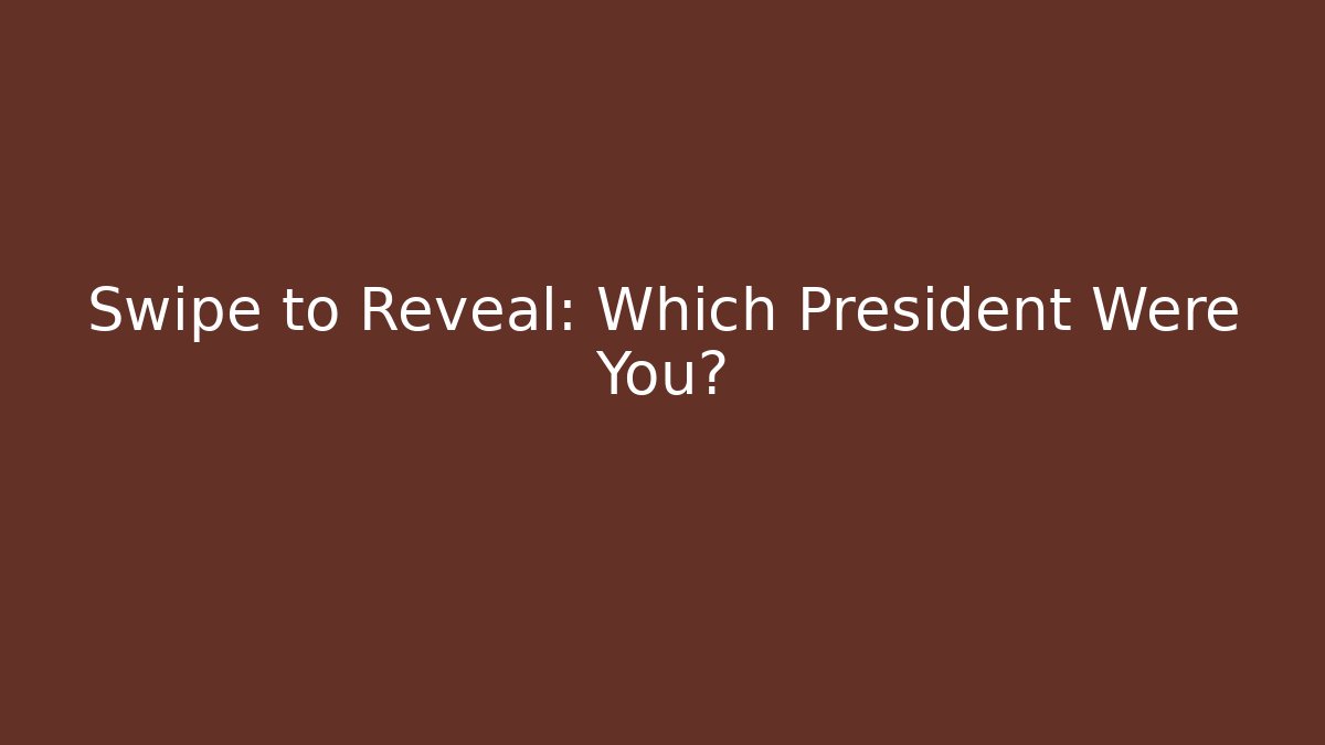 Swipe to Reveal: Which President Were You? - Felix Cat Insurance