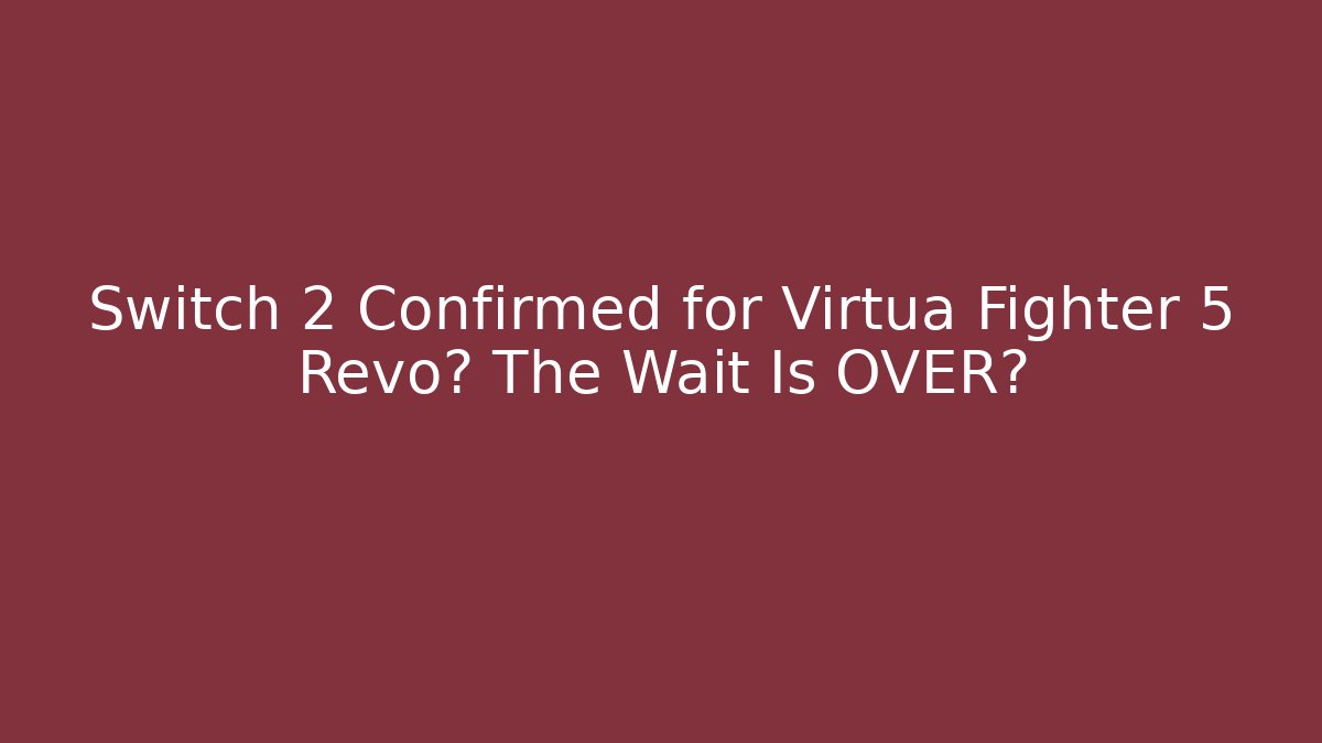 Switch 2 Confirmed for Virtua Fighter 5 Revo? The Wait Is OVER?