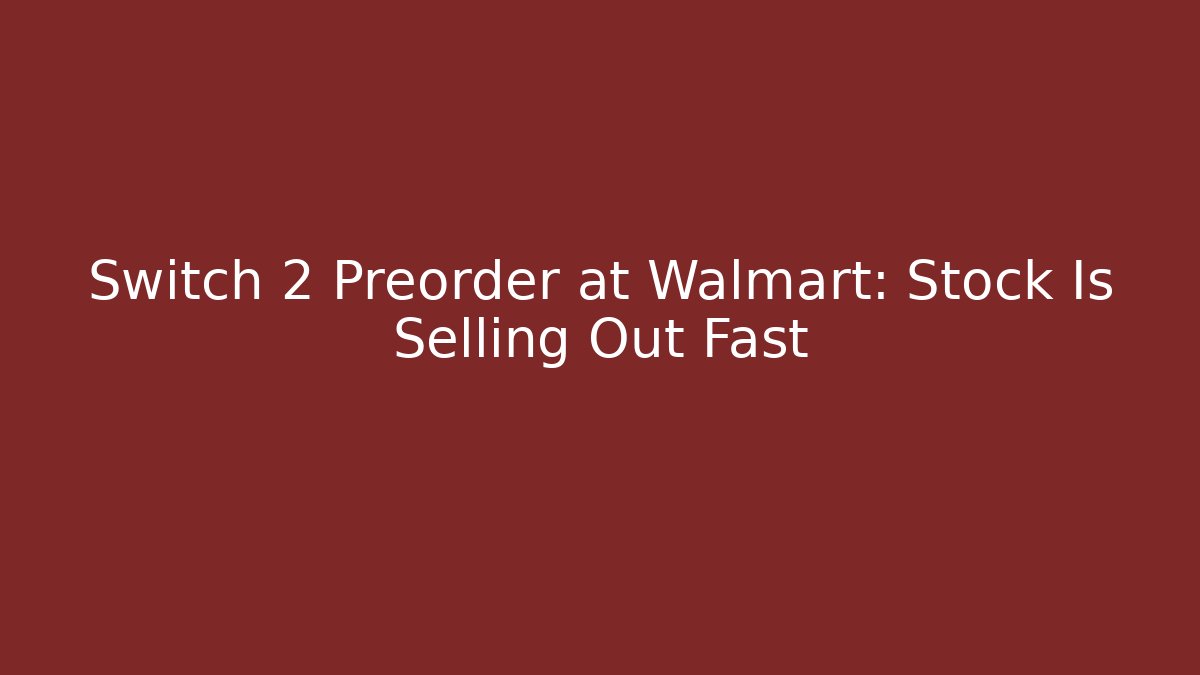 Switch 2 Preorder at Walmart: Stock Is Selling Out Fast