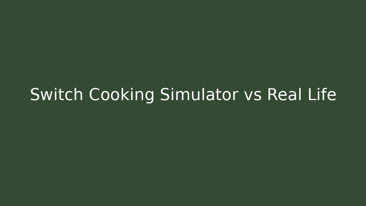 Switch Cooking Simulator vs Real Life