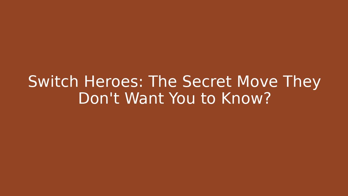 Switch Heroes: The Secret Move They Don’t Want You to Know?