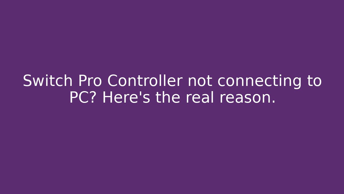 Switch Pro Controller not connecting to PC? Here's the real reason.