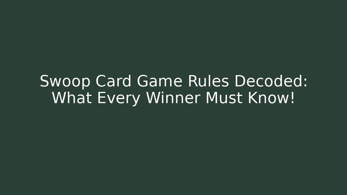 Swoop Card Game Rules Decoded: What Every Winner Must Know!