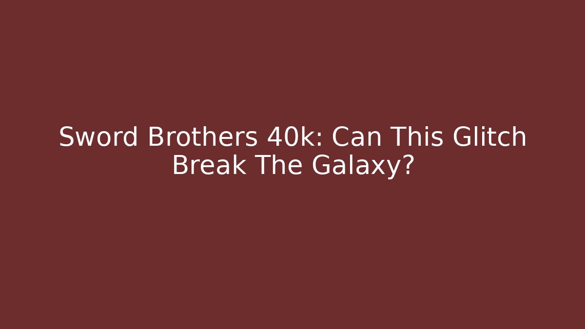 Sword Brothers 40k: Can This Glitch Break The Galaxy? - Felix Cat Insurance