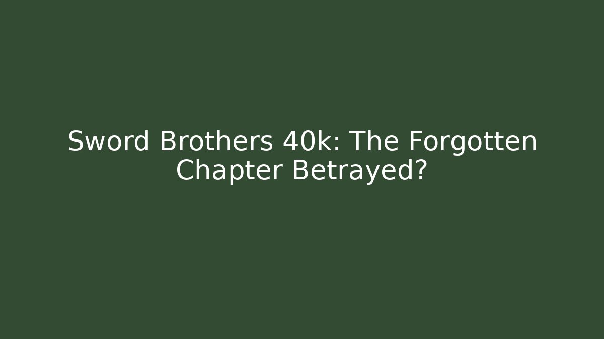 Sword Brothers 40k: The Forgotten Chapter Betrayed?