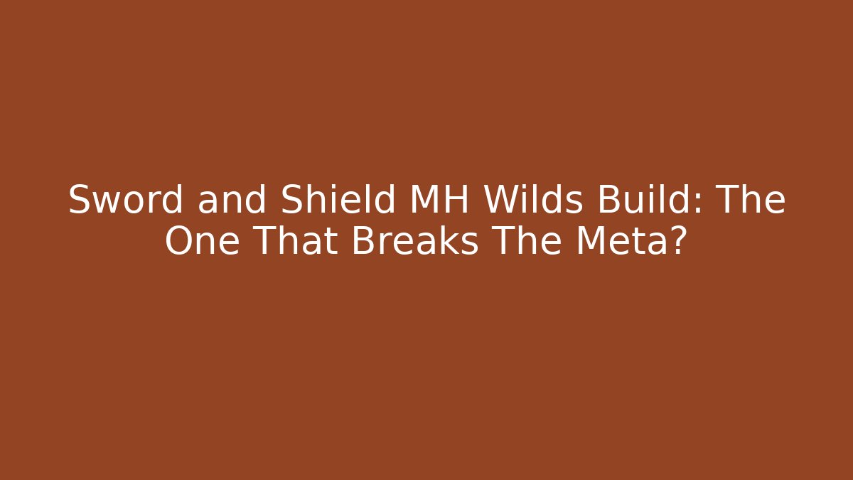 Sword and Shield MH Wilds Build: The One That Breaks The Meta?
