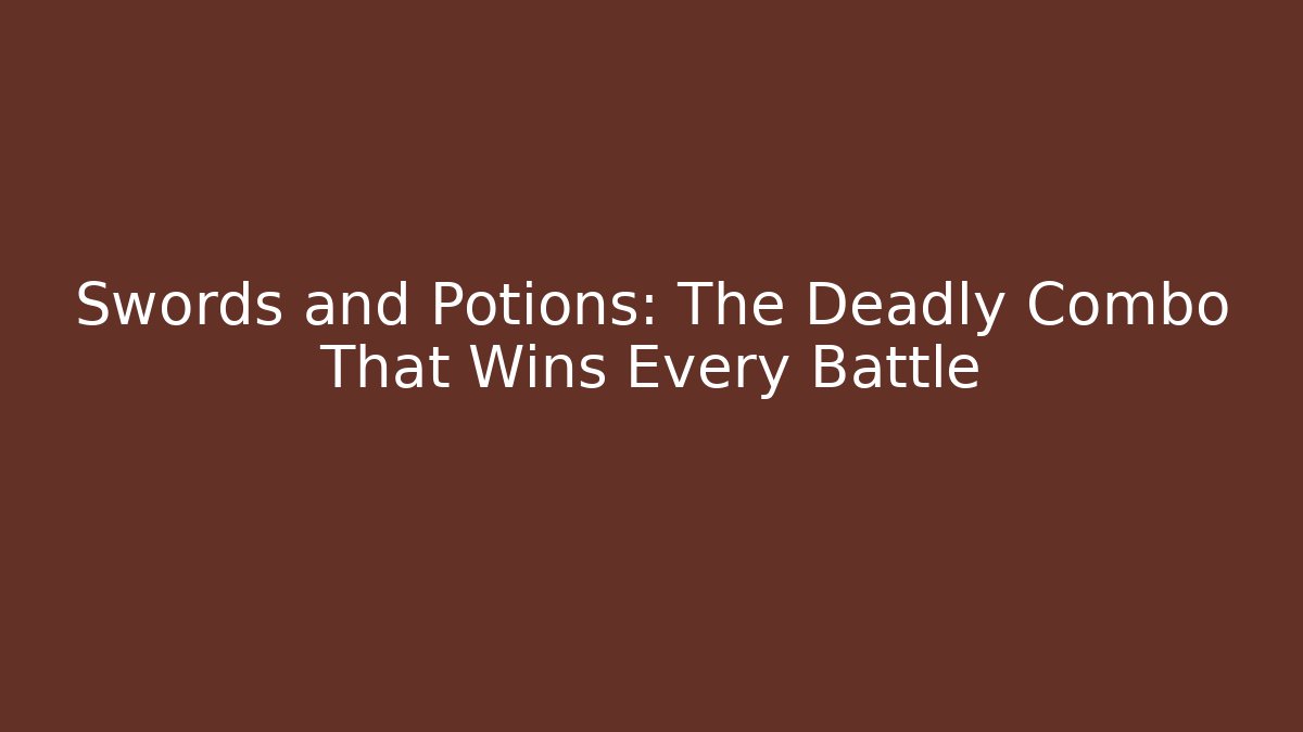 Swords and Potions: The Deadly Combo That Wins Every Battle