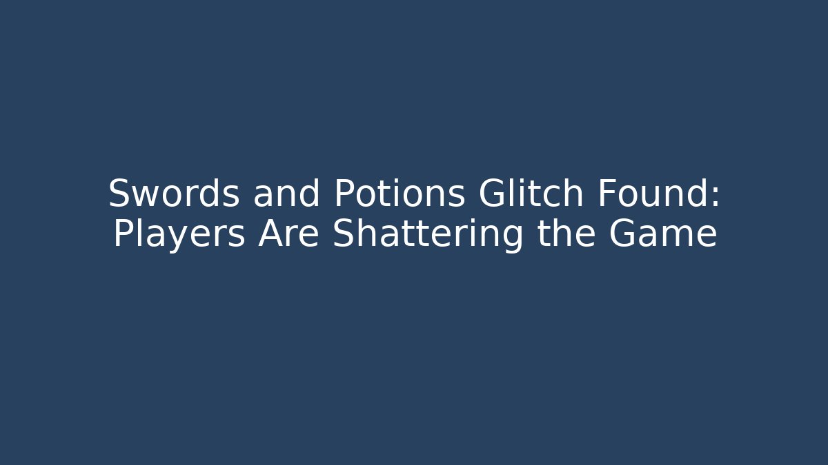 Swords and Potions Glitch Found: Players Are Shattering the Game