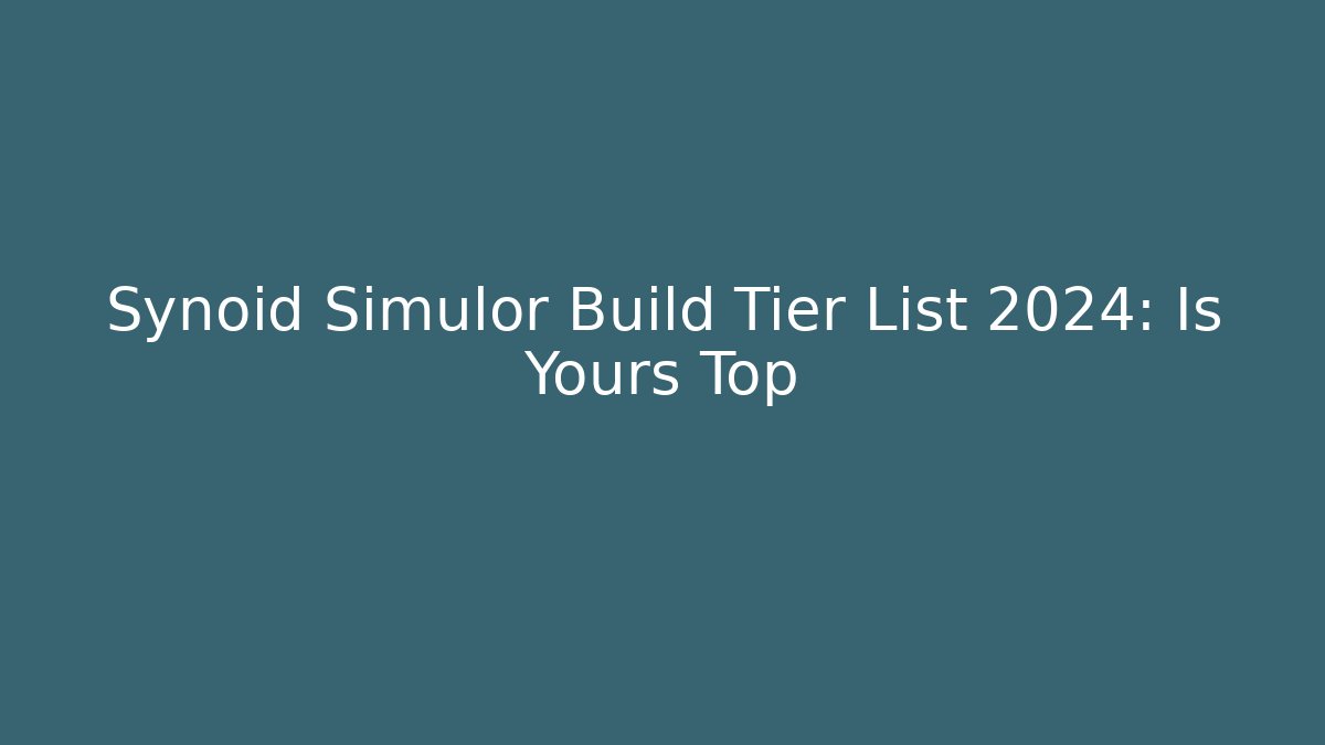 Synoid Simulor Build Tier List 2024: Is Yours Top