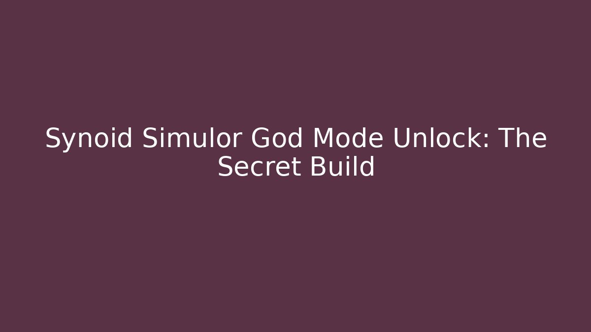 Synoid Simulor God Mode Unlock: The Secret Build