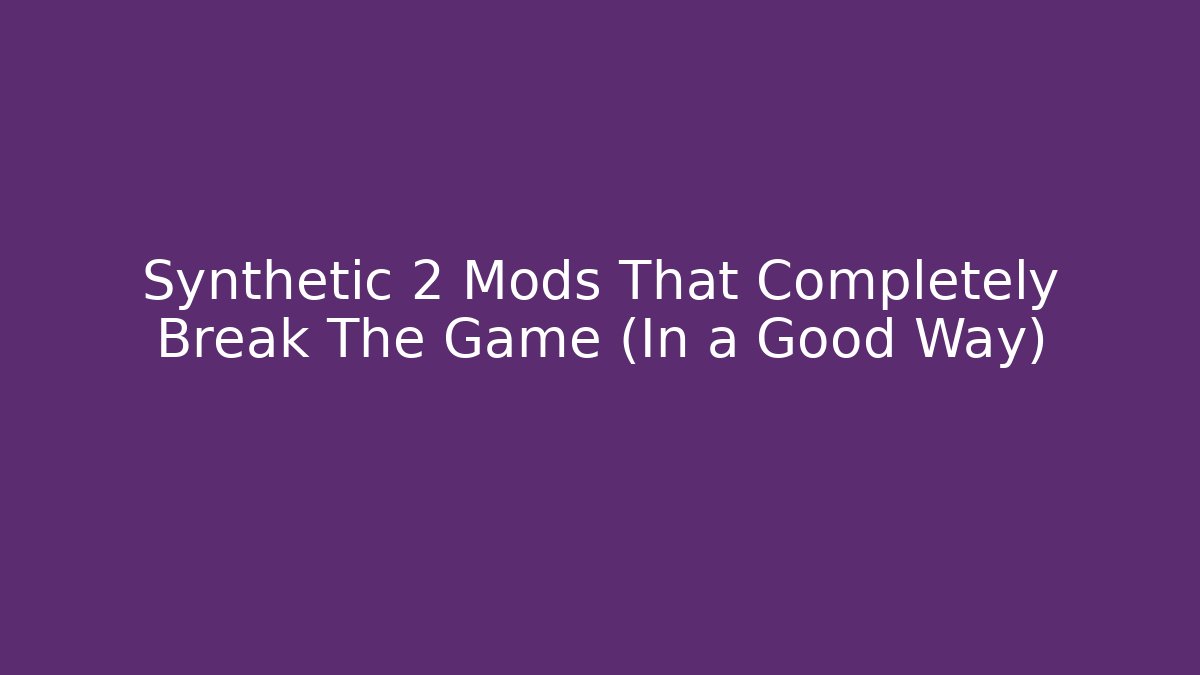 Synthetic 2 Mods That Completely Break The Game (In a Good Way)
