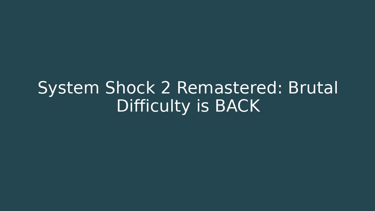 System Shock 2 Remastered: Brutal Difficulty is BACK