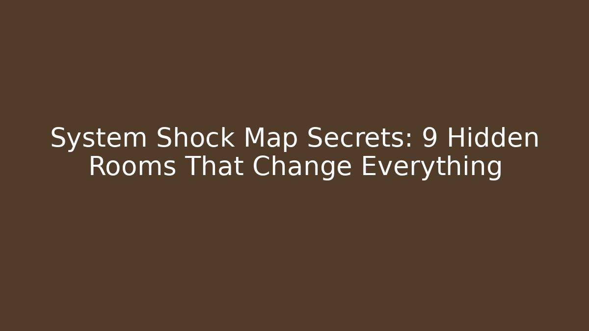 System Shock Map Secrets: 9 Hidden Rooms That Change Everything