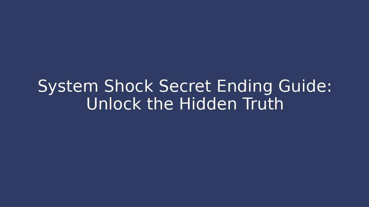 System Shock Secret Ending Guide: Unlock the Hidden Truth