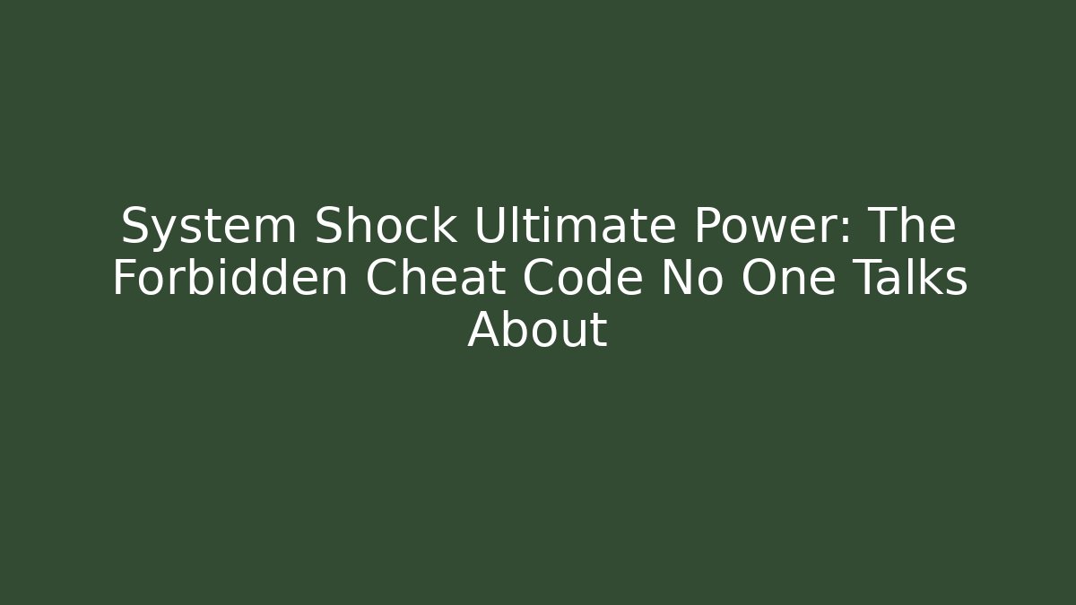 System Shock Ultimate Power: The Forbidden Cheat Code No One Talks About