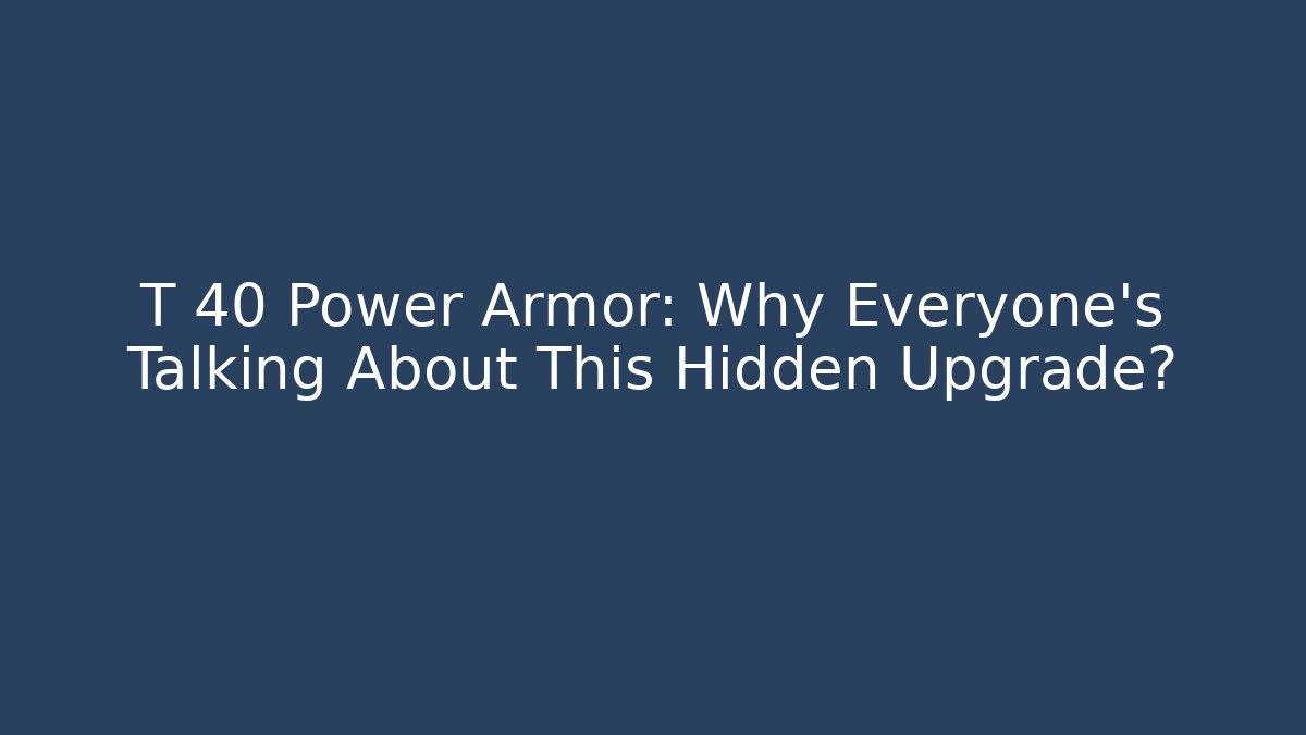 T 40 Power Armor: Why Everyone's Talking About This Hidden Upgrade?