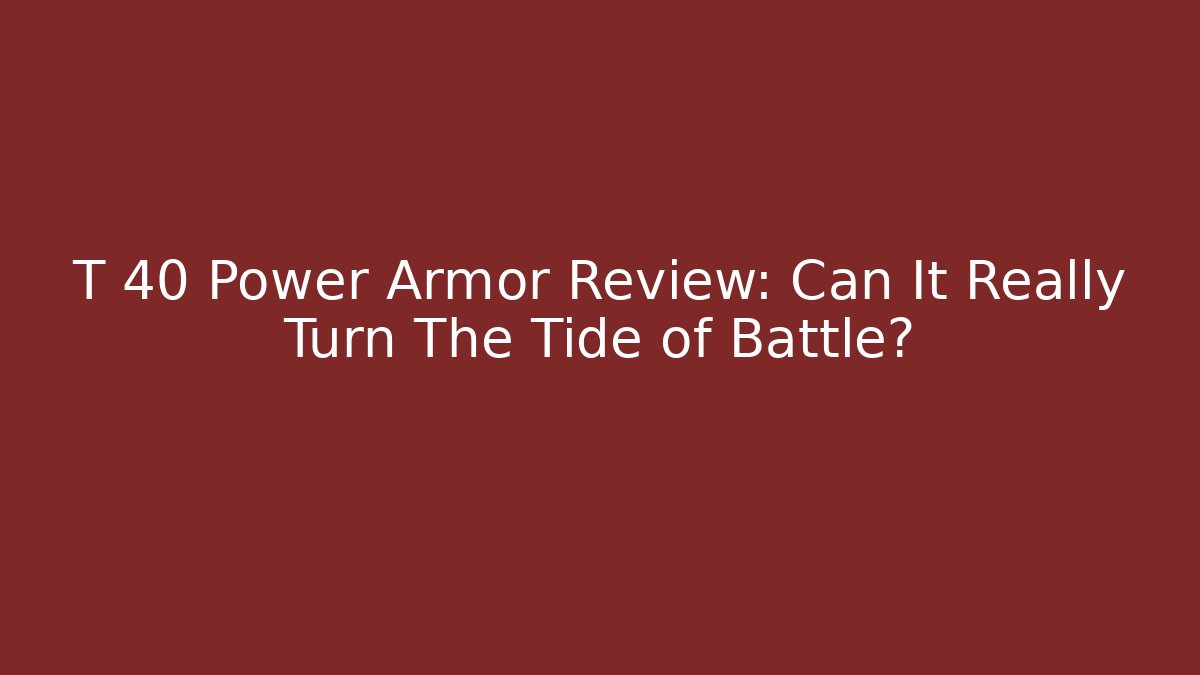 T 40 Power Armor Review: Can It Really Turn The Tide of Battle?