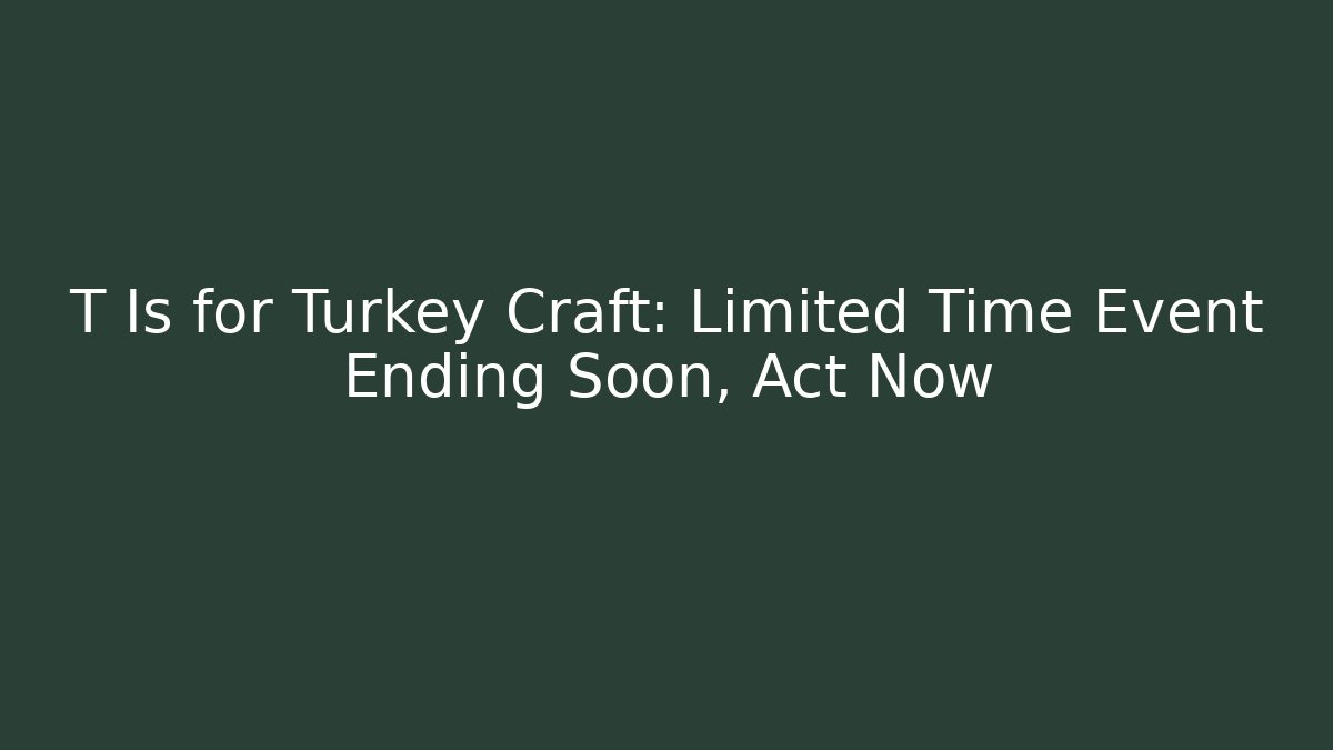 T Is for Turkey Craft: Limited Time Event Ending Soon, Act Now