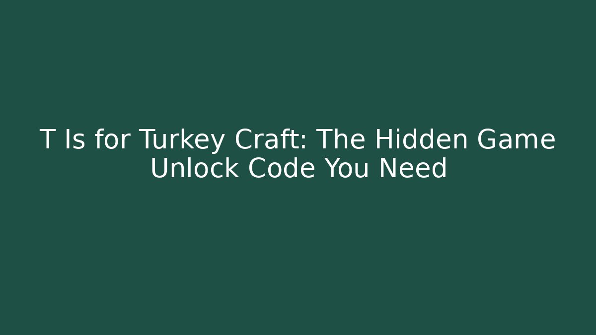 T Is for Turkey Craft: The Hidden Game Unlock Code You Need