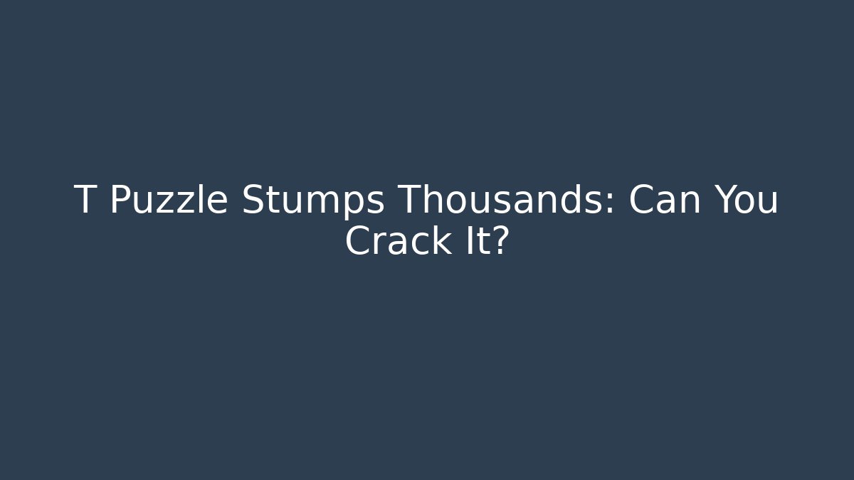 T Puzzle Stumps Thousands: Can You Crack It?