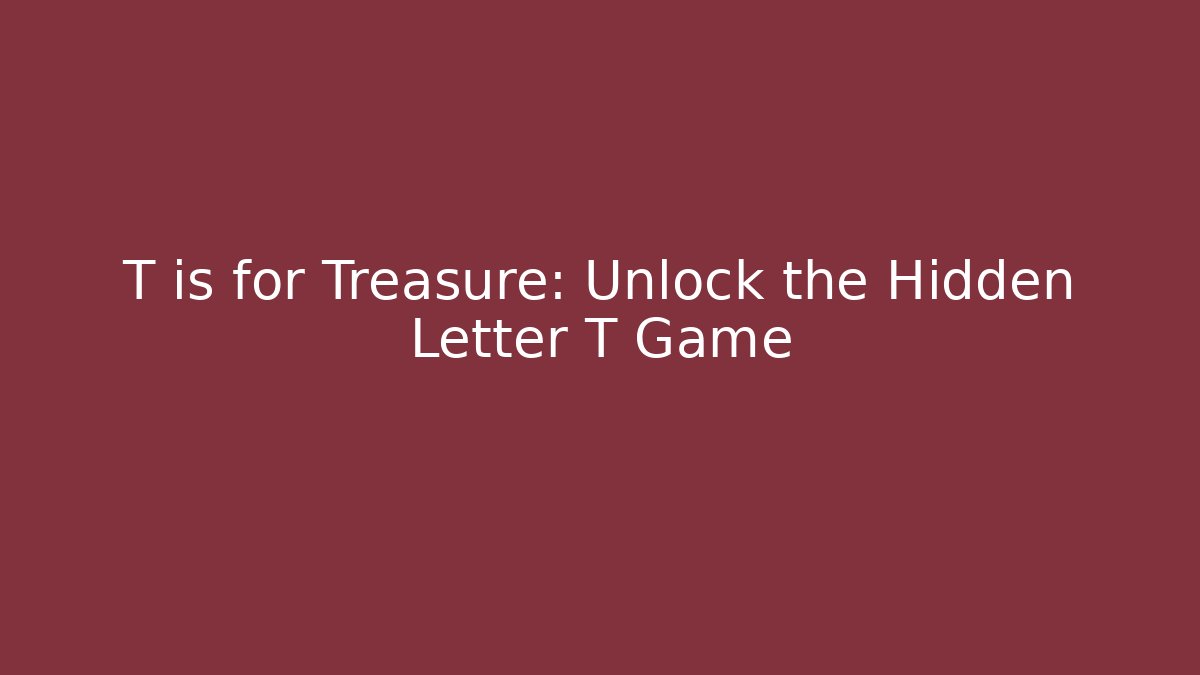 T is for Treasure: Unlock the Hidden Letter T Game