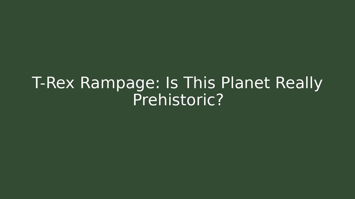 T-Rex Rampage: Is This Planet Really Prehistoric?
