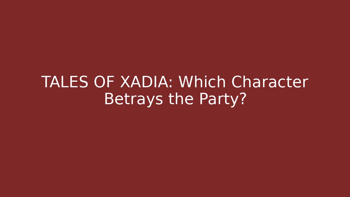 TALES OF XADIA: Which Character Betrays the Party?