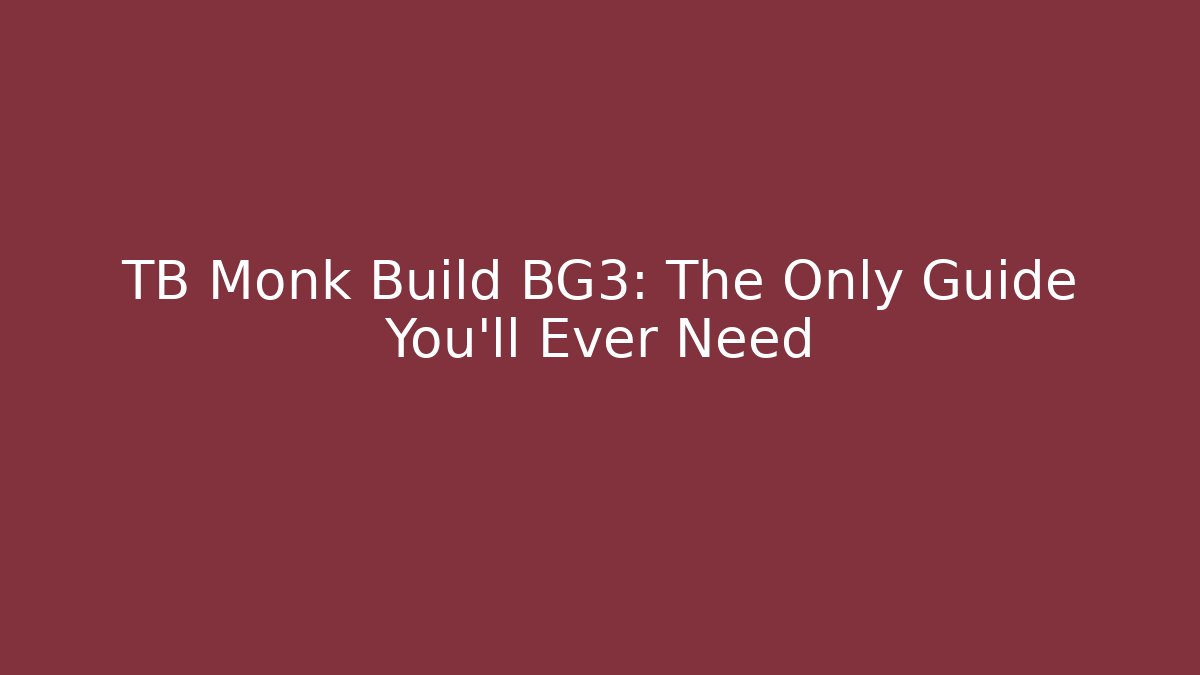 TB Monk Build BG3: The Only Guide You’ll Ever Need