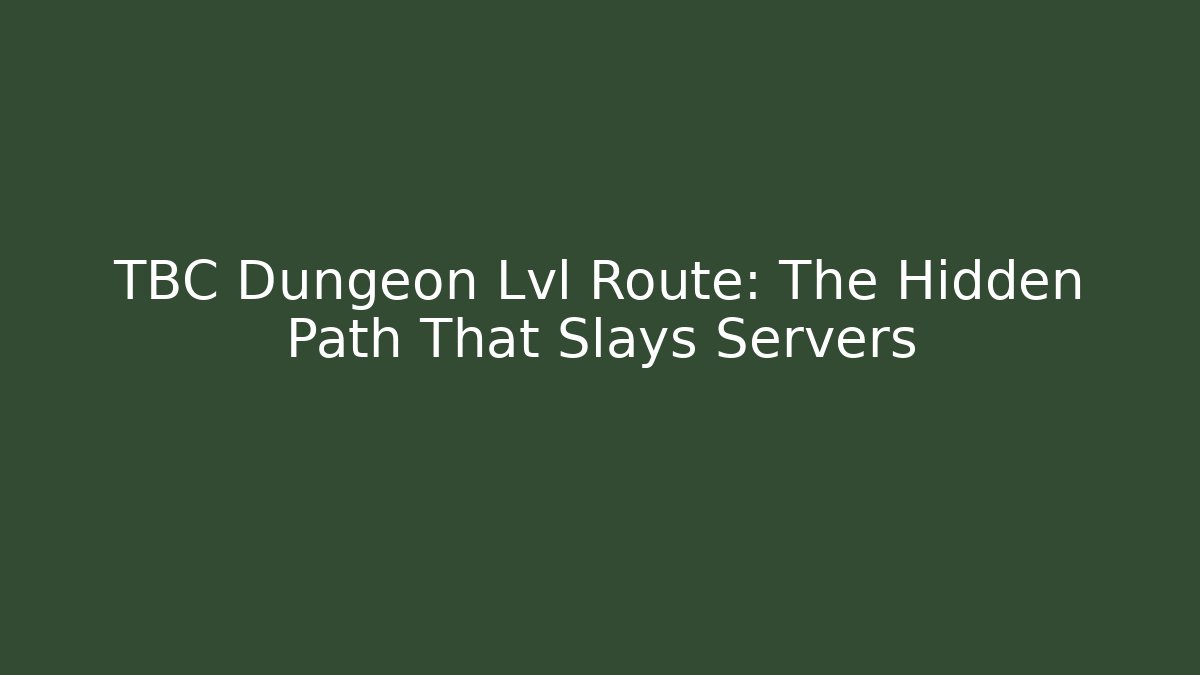 TBC Dungeon Lvl Route: The Hidden Path That Slays Servers