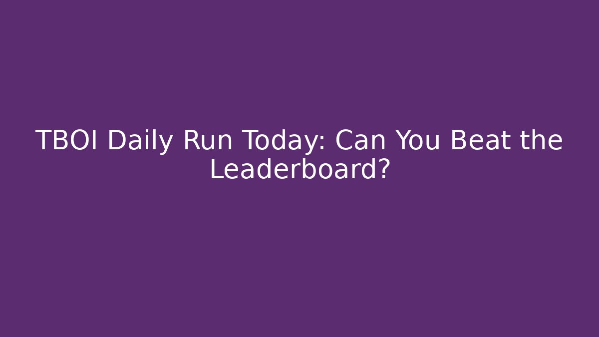 TBOI Daily Run Today: Can You Beat the Leaderboard?