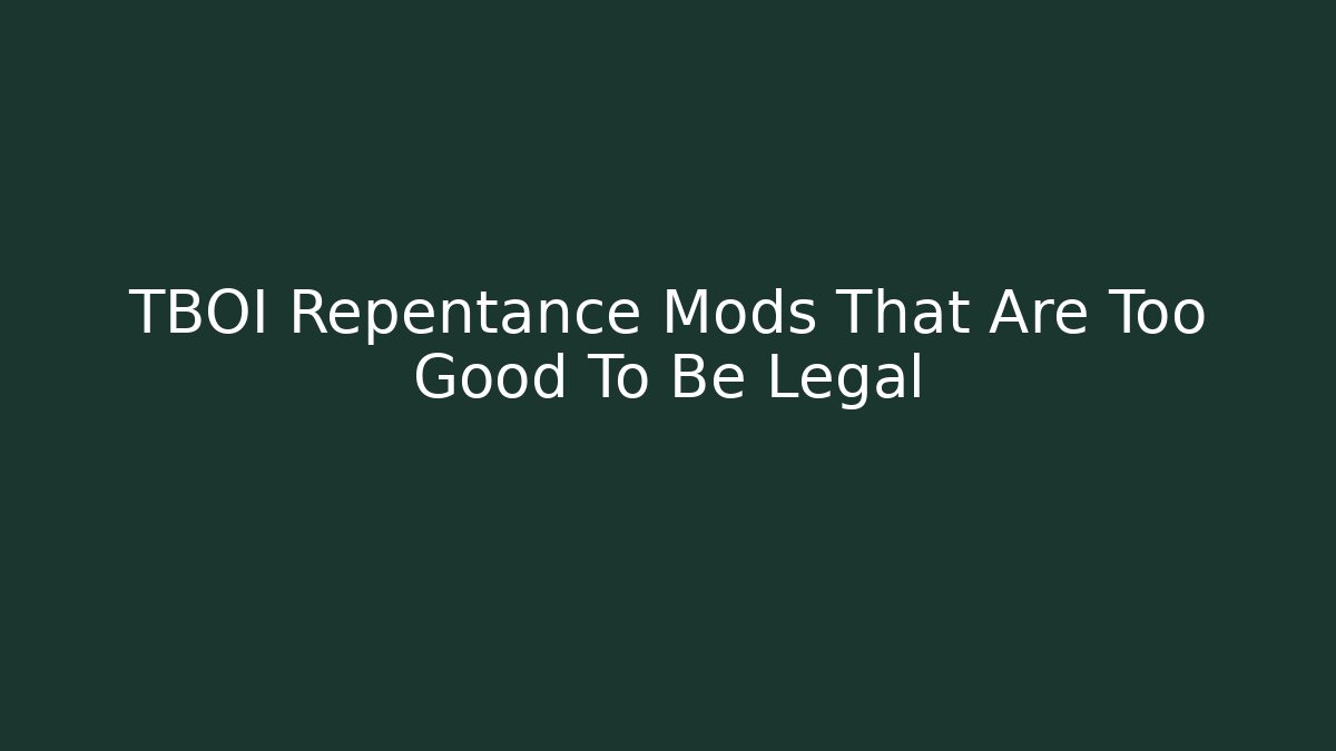 TBOI Repentance Mods That Are Too Good To Be Legal