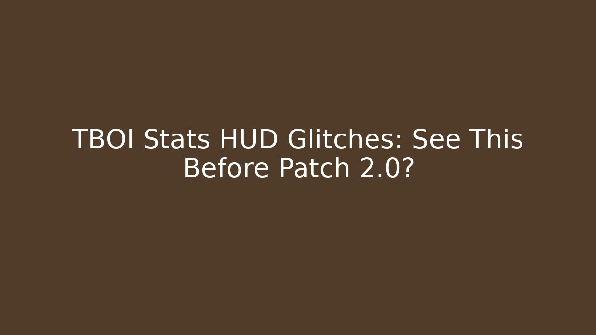 TBOI Stats HUD Glitches: See This Before Patch 2.0?