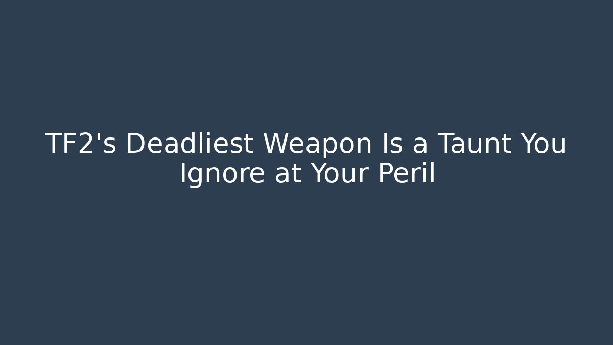 TF2's Deadliest Weapon Is a Taunt You Ignore at Your Peril - Felix Cat Insurance