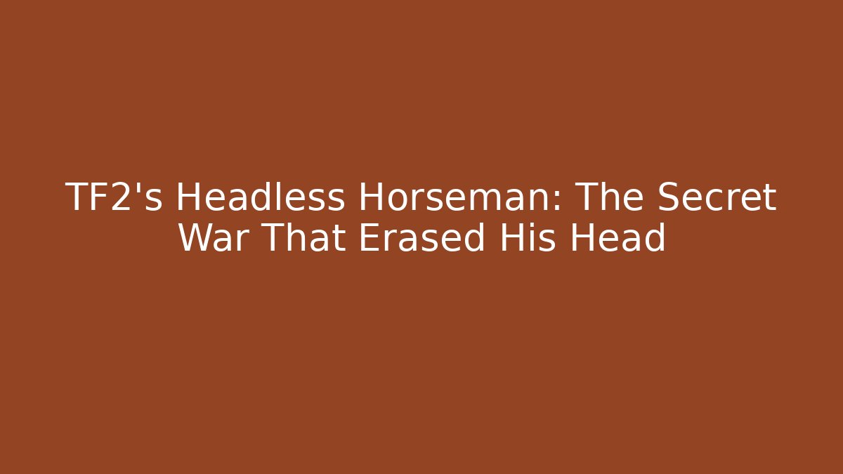 TF2's Headless Horseman: The Secret War That Erased His Head