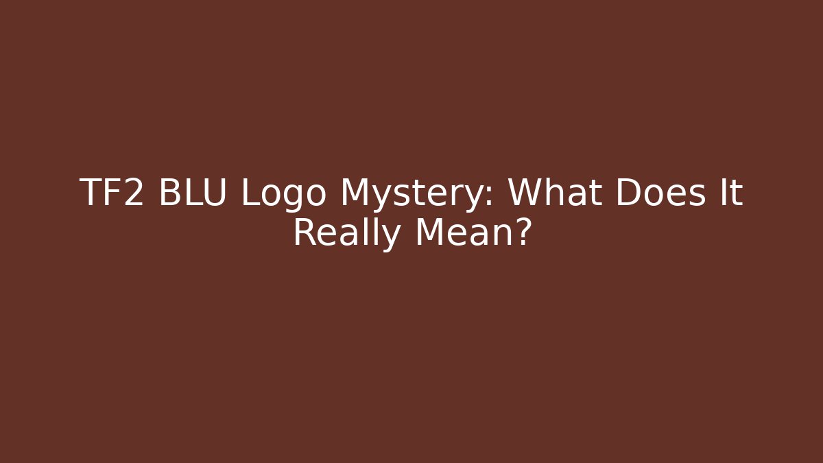 TF2 BLU Logo Mystery: What Does It Really Mean?