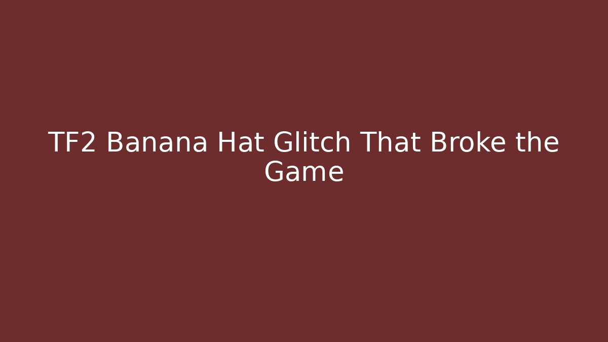 TF2 Banana Hat Glitch That Broke the Game