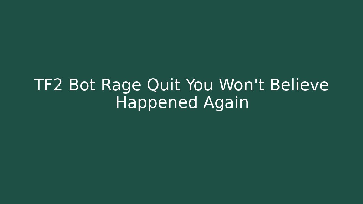 TF2 Bot Rage Quit You Won’t Believe Happened Again