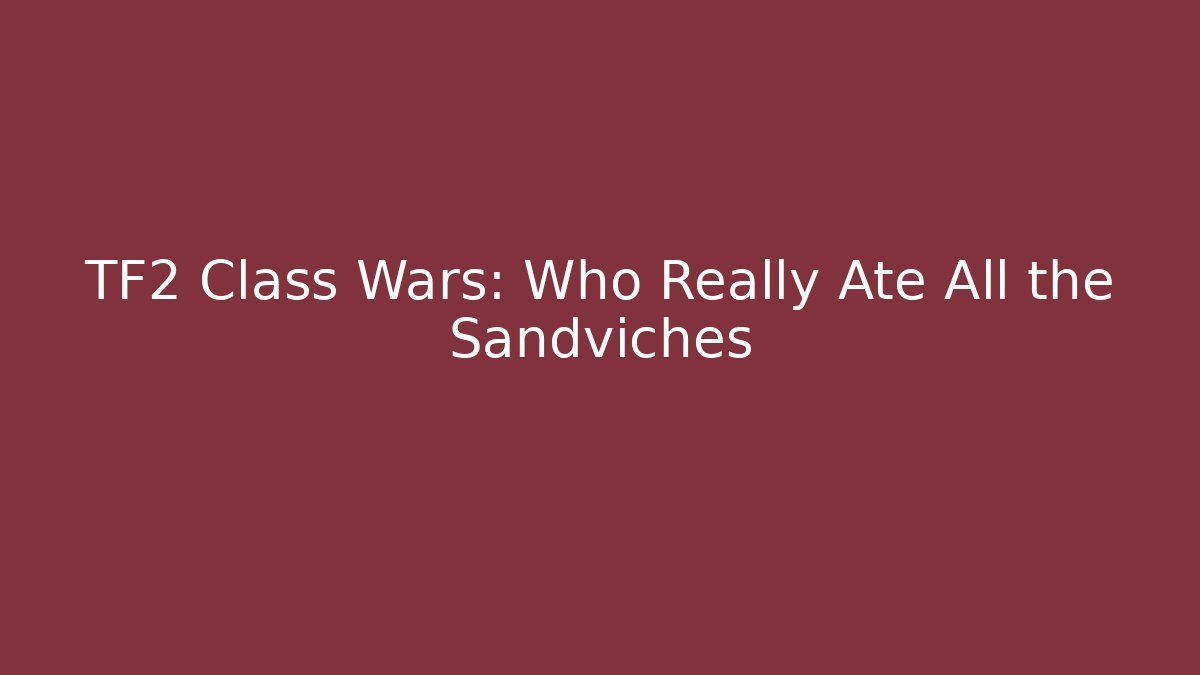TF2 Class Wars: Who Really Ate All the Sandviches