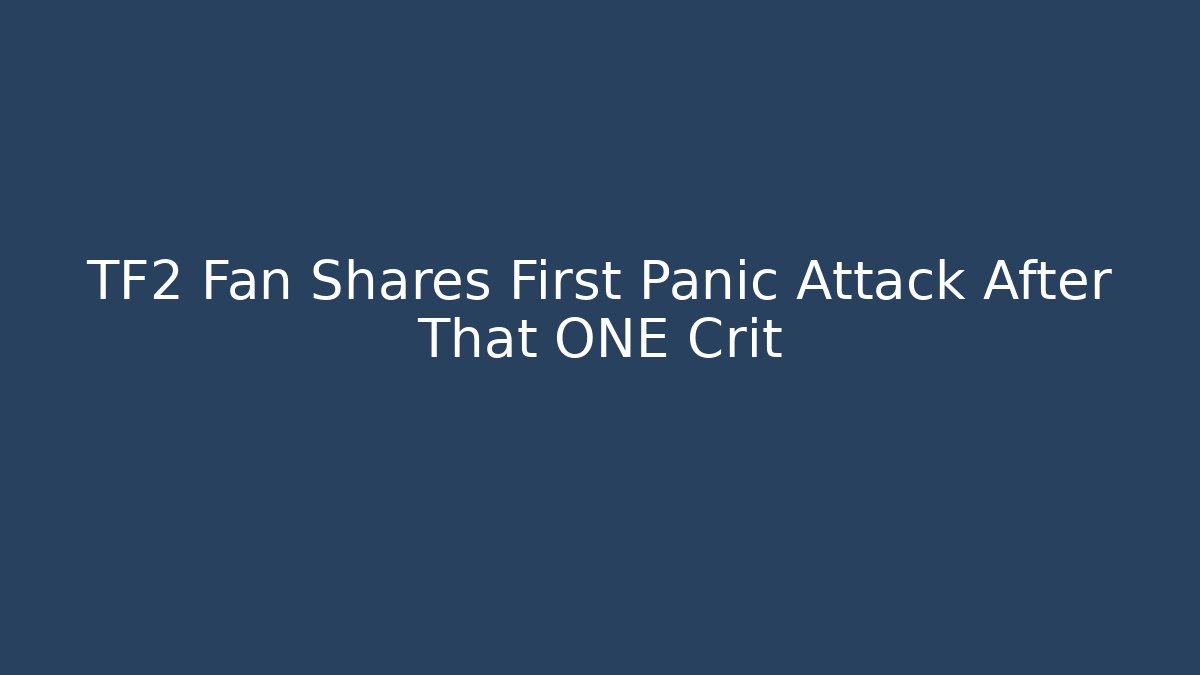 TF2 Fan Shares First Panic Attack After That ONE Crit