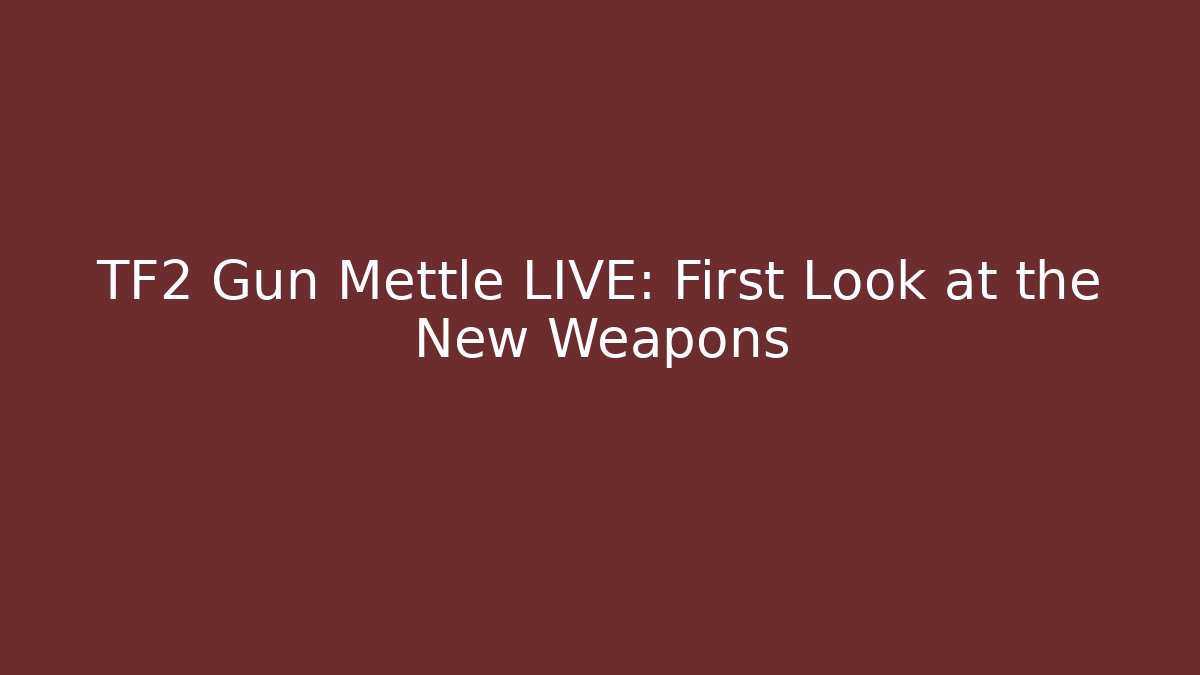 TF2 Gun Mettle LIVE: First Look at the New Weapons